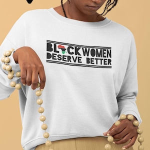 黒人女性はもっと良い扱いを受けるに値する、スウェットシャツ、女性エンパワーメントシャツ、激しい、黒人女性の魔法、強い女性のシャツ、ボス、黒人女性、92%