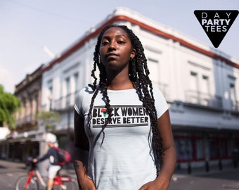 Black Women Deserve Better T-Shirt: Women Empowerment Cotton Tee