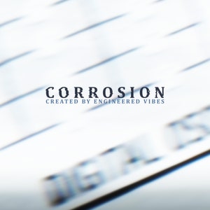 May include: The word "CORROSION" in a distressed font is centered on a blurred white background. Below the word is "CREATED BY ENGINEERED VIBES" in a smaller font. The image has a modern, abstract aesthetic.