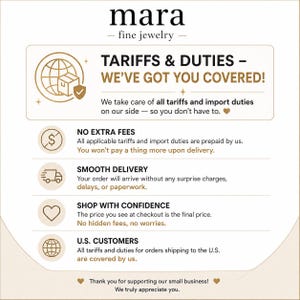 May include: An informational graphic for Mara Fine Jewelry detailing customs policies. It features a globe icon, text stating TARIFFS & DUTIES - WE'VE GOT YOU COVERED!, and sections explaining no extra fees, smooth delivery, and coverage for U.S. customers.