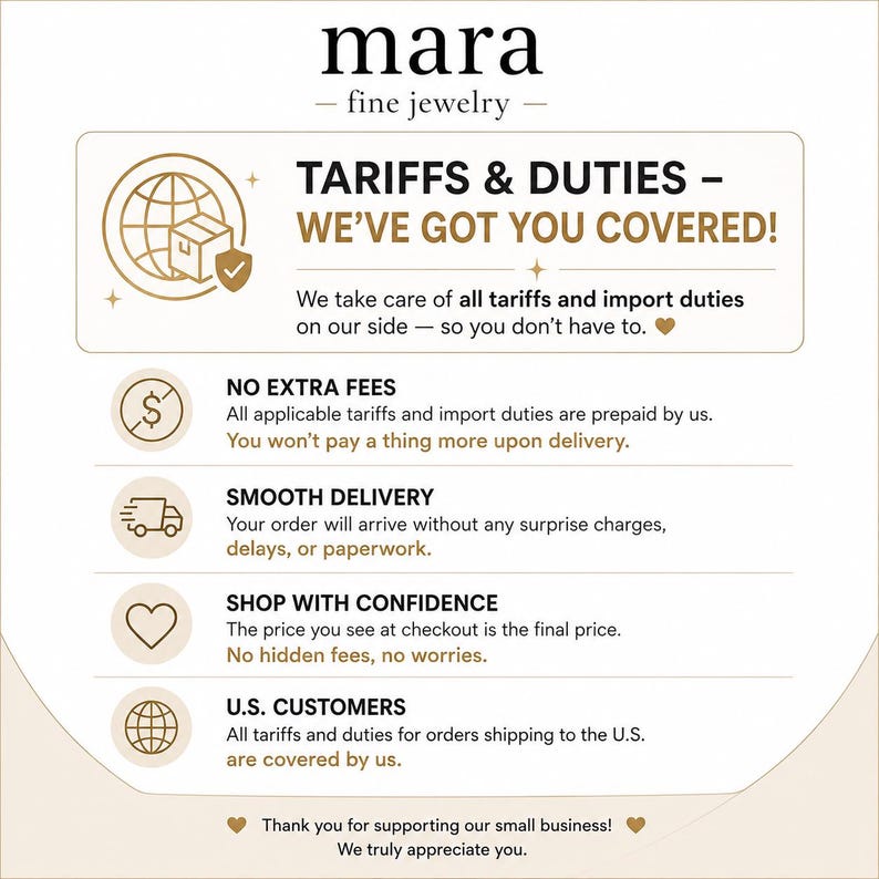 May include: An informational graphic for Mara Fine Jewelry detailing customs policies. It features a globe icon, text stating TARIFFS & DUTIES - WE'VE GOT YOU COVERED!, and sections explaining no extra fees, smooth delivery, and coverage for U.S. customers.