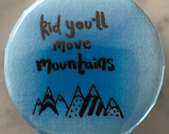 Kid You’ll Move Mountains (1) Pin Badge (choose size). Dr. Seuss inspired. Wellbeing / mental health / motivation / happiness / to wear.love