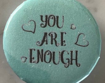 You Are Enough (3) Pin Badge (choose size). Wellbeing / mental health / motivation / happiness / encouragement / inspiration / wear / love