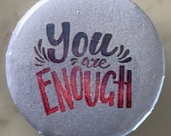 You Are Enough (4) Pin Badge (choose size). Wellbeing / mental health / motivation / happiness / encouragement / inspiration / to wear, love