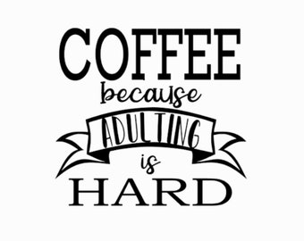 May include: Black and white typography design with the text "Coffee because adulting is hard". The text is in a stylized font and the word "adulting" is in a banner.