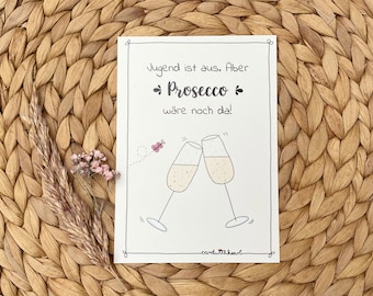 Grußkarte "Prosecco"; Karte "Jugend ist aus, aber Prosecco wäre noch da"