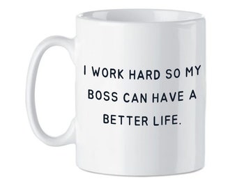 I Work Hard So My Boss Can Have a Better Life Mug. Gift for colleague, gift for friend. Ideal Secret Santa gift, leaving gift. Coffee Mug.