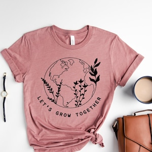 Earth Day Shirt, Lets Grow Together Tshirt, Earth Awareness Gift, Love Your Mother Earth, Save The Planet, Flower Planet Tee