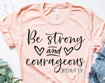 Be Strong And Courageous Shirt, Christian Clothing,  Religious Gifts, Jesus Faith Shirt, Bible Quotes, Courageous  Gift, joshua 1 9