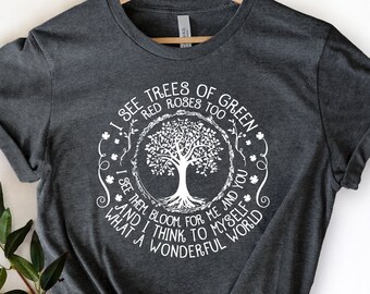 I See Trees Of Green Red Roses Too Shirt , What A Wonderful World Tee, Tank with Poetic Sayings, Earth Day, Nature Lovers Gift, Plant Mom