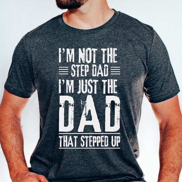 Step Dad Shirt, I'm Not A Step Dad I'm The Dad That Stepped Up Tee , Fathers Day Shirt, Gift For Dad, Custom Dad T-Shirt