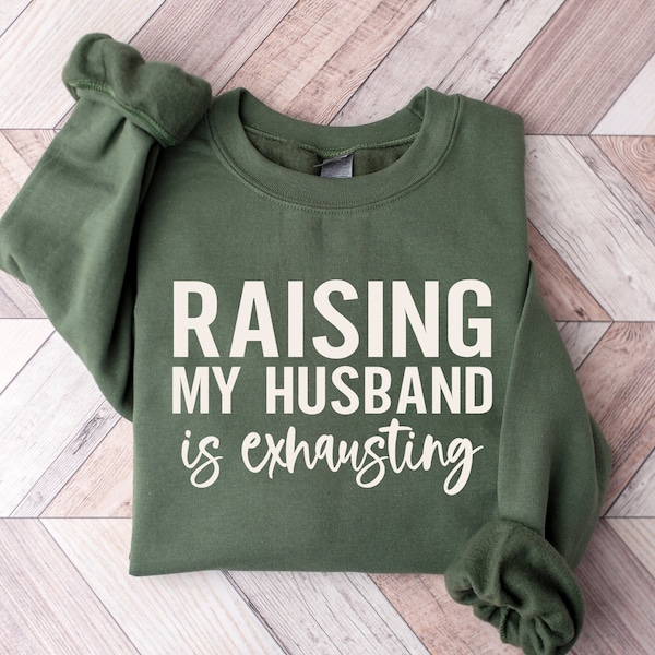 Raising My Husband is Exhausting Sweatshirt, Wifey Sweater, Sarcastic Wife Shirt, Funny Saying Shirts, Funny Wife Gift Tees