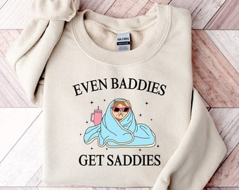 Even Baddies Get Saddies Sweatshirt, Funny Cat Meme Shirt, Mental Health T-Shirt, Funny Anxiety Sweater