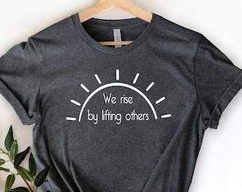 We Rise by Lifting Others Shirt, Womens Graphic Tee, Kindness Shirt, Motivational Shirt Super T-Shirt, Positive Shirt, Rise Shirt