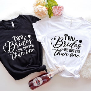 Two Brides Are Better Than One Shirt, Lesbian Wedding Shirt, Wedding Party Shirts, Bachelorette Party Tee, Bride Shirt, Bridal Shower Shirt