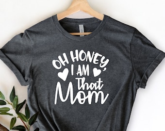 Oh Honey i am That Mom, Mother Birthday Gift, Mama Shirt, Funny Mom Shirt, Mom Life Shirt, Mother Shirt, Mothers Day Shirt