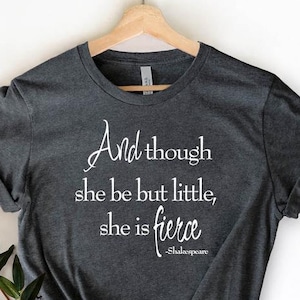 Shakespeare She Be But Little She Is Fierce, Feminist Quote, Shakespeare Shirt, Fierce Shirt, Shakespeare Quote Tee, Retro Tee,Little Fierce