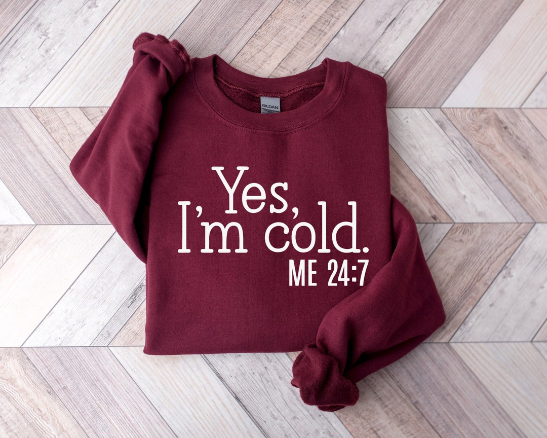Yes I'm Cold Sweatshirt, Sarcastic Tshirt, Cold Weather Sweater, I'm