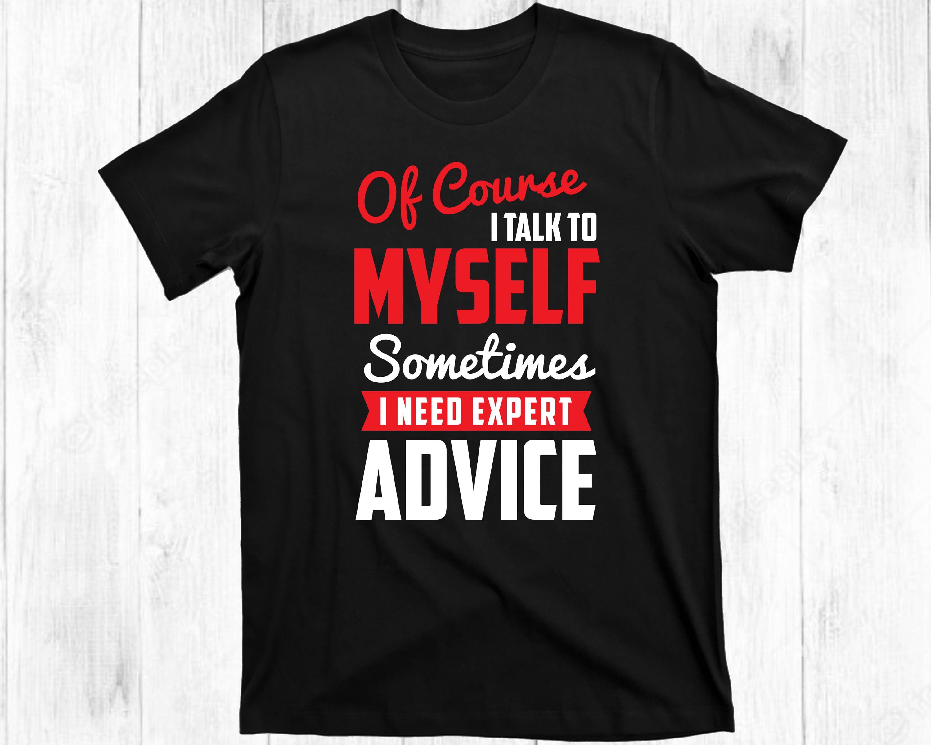 Discover Of Course I Talk to Myself I Need Expert Advice Shirt, Humor Shirt, Funny Shirt, Sarcastic Shirt