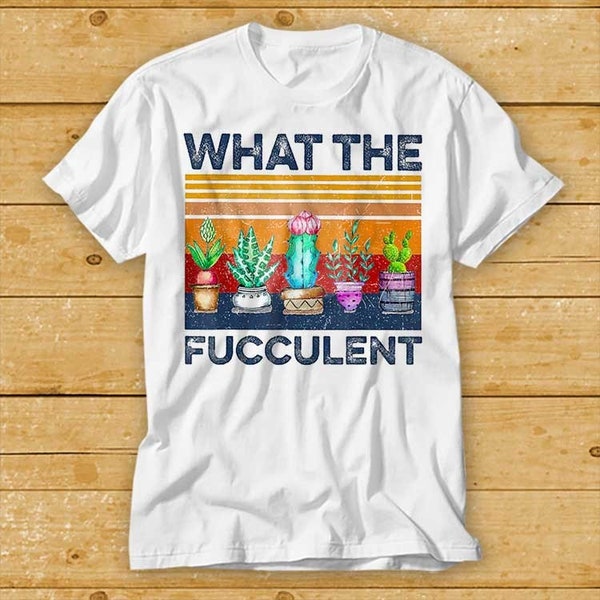 What The Fucculent Vintage T Shirt Funny Succulent Cactus Gardening Bestseller Cool Gift Top Tee 2182