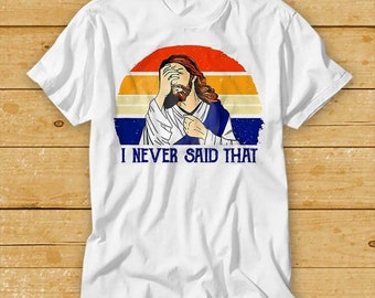 Retro Vintage I Never Said That Funny Christian Church Jesus Shirt Circle Music Funny Movie Cool Meme Gift Top Tee 2275