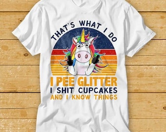 Thats What I Do I Pee Glitter I Sht Cupcakes & I Know Things Unicorn Horse Pew Pew Madafakas Funny Parody T-shirt Top Tee Style Design 2232