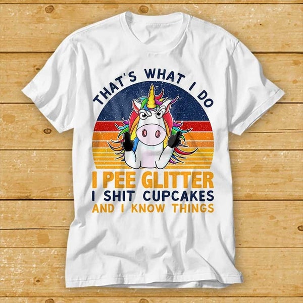 Thats What I Do I Pee Glitter I Sht Cupcakes & I Know Things Unicorn Horse Pew Pew Madafakas Funny Parody T-shirt Top Tee Style Design 2232