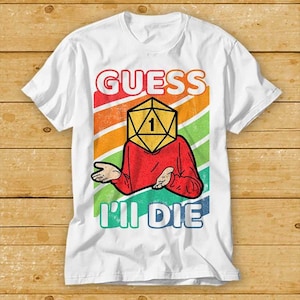 Guess I'll Die D&D  T Shirt New Limited Edition Dice DnD D20 Online Gaming RPG Vintage 80s Retro 90s Cult Music Best Seller Top Tee 2387