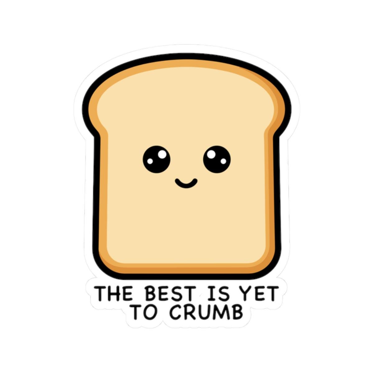 The Best is yet to Crumb Bread Sticker - Etsy