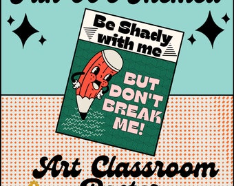 May include: A green and red poster with a cartoon pencil that says "Be Shady with me BUT DON'T BREAK ME!"  The poster has a 90's theme and says "Fun 90's Themed Art Classroom Poster".
