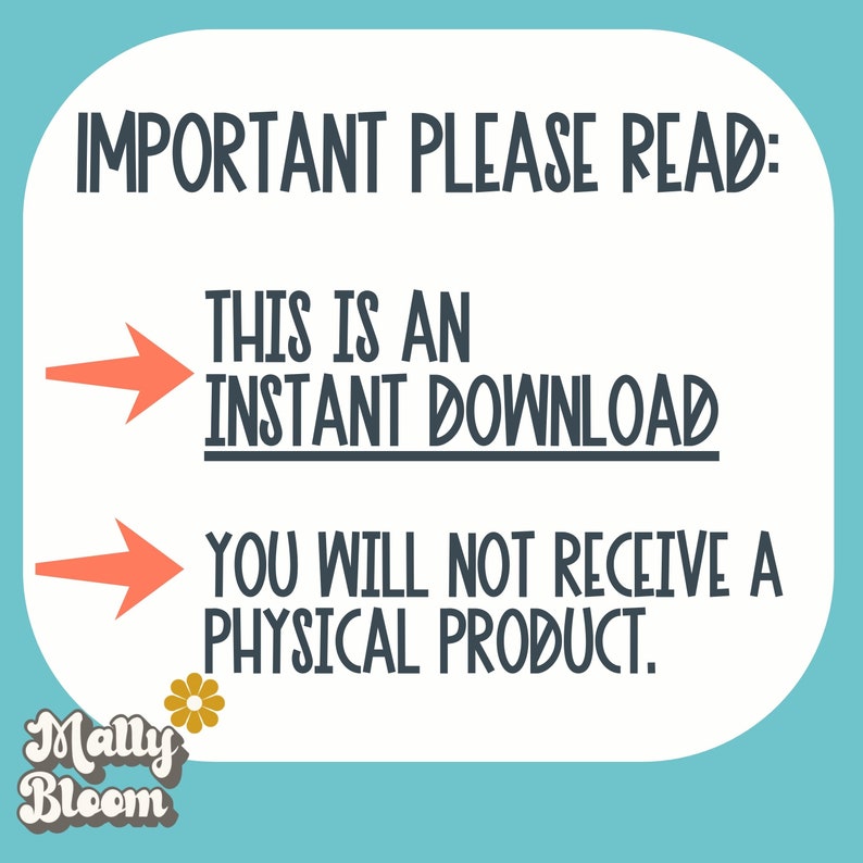 May include: A blue and white sign with the text "IMPORTANT PLEASE READ: THIS IS AN INSTANT DOWNLOAD YOU WILL NOT RECEIVE A PHYSICAL PRODUCT."  The sign also has a flower and the text "Mally Bloom".