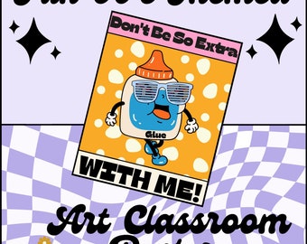 May include: A fun 90's themed art classroom poster featuring a cartoon glue bottle wearing sunglasses and the text "Don't Be So Extra" and "With Me!"