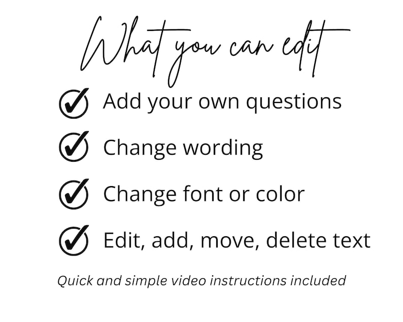 May include: A white graphic with black text that reads What you can edit, followed by a list with checkmarks: Add your own questions, Change wording, Change font or color, and Edit, add, move, delete text. Below is the text Quick and simple video instructions included.