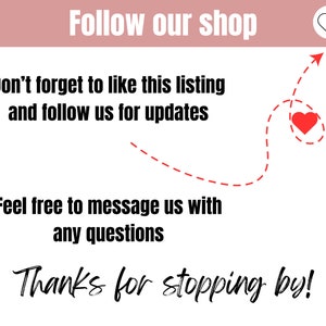 May include: A graphic with a red heart and a dashed line arrow pointing to the right. The text reads "Follow our shop", "Don't forget to like this listing and follow us for updates", "Feel free to message us with any questions", and "Thanks for stopping by!"