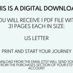 May include: Text on a light blue background that reads: "This is a digital download. You will receive 1 PDF file with 31 pages each in size: US Letter. Print and start your journey. Download from the email Etsy will send you or from the purchases section of your Etsy account."