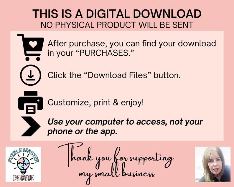May include: A pink graphic with instructions for a digital download. Text includes "THIS IS A DIGITAL DOWNLOAD" and "NO PHYSICAL PRODUCT WILL BE SENT." Instructions include finding the download in "PURCHASES" and clicking the "Download Files" button.