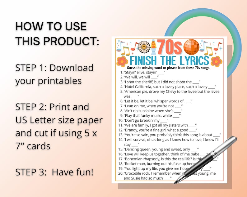 May include: A printable game sheet with the title "70s Finish the Lyrics" featuring a list of song lyrics with missing words. Instructions on how to use the product are also included. A pen is placed on the sheet.