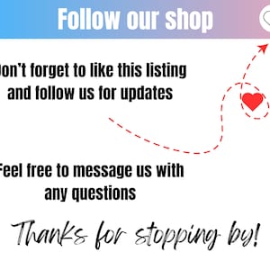 May include: A graphic with a red heart and a dashed line arrow pointing to it. The text reads "Follow our shop", "Don't forget to like this listing and follow us for updates", "Feel free to message us with any questions", and "Thanks for stopping by!"