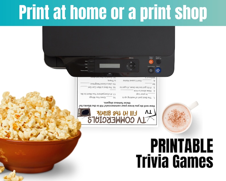 May include: A black printer printing a trivia game sheet with the text "TV Commercials Fill in the Blank". A bowl of popcorn and a cup of coffee are next to the printed sheet. The text "Print at home or a print shop" is at the top.