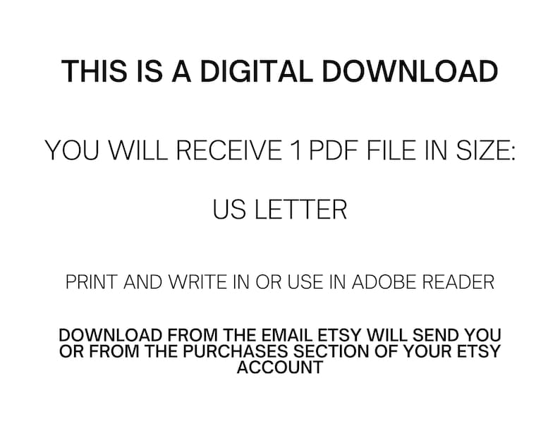 Może przedstawiać: Tekst na białym tle, kt&oacute;ry brzmi: "THIS IS A DIGITAL DOWNLOAD YOU WILL RECEIVE 1 PDF FILE IN SIZE: US LETTER PRINT AND WRITE IN OR USE IN ADOBE READER DOWNLOAD FROM THE EMAIL ETSY WILL SEND YOU OR FROM THE PURCHASES SECTION OF YOUR ETSY ACCOUNT"