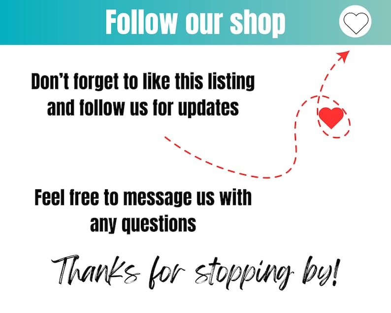 May include: White background with text that says "Follow our shop", "Don't forget to like this listing and follow us for updates", "Feel free to message us with any questions", and "Thanks for stopping by!" A red heart and arrow are also included.