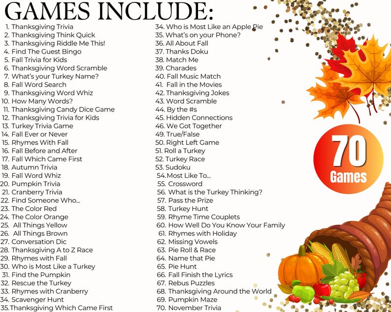 May include: A list titled GAMES INCLUDE: featuring 70 numbered Thanksgiving and autumn-themed activities. The text is black on a white background, decorated with orange and yellow maple leaves and a cornucopia filled with autumn produce.