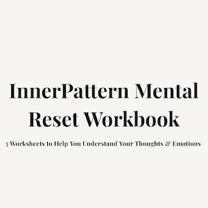 May include: A workbook titled "InnerPattern Mental Reset Workbook" with the subtitle "5 Worksheets to Help You Understand Your Thoughts & Emotions" in a bold, black font against a cream background.