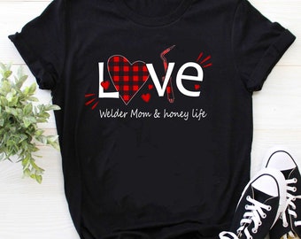 Welder Shirt | Welding Tshirt | Welder Gift | Gifts for Welders | Welder Mother's Day Shirt | Love Welder Mom And Honey Life Shirt