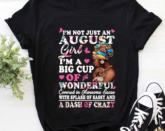 I’m Not A August A Girl I’m A Big Cup Of Wonderful Covered In Awesome Sauce With Splash Of Sassy And A Dash Of Crazy Shirt