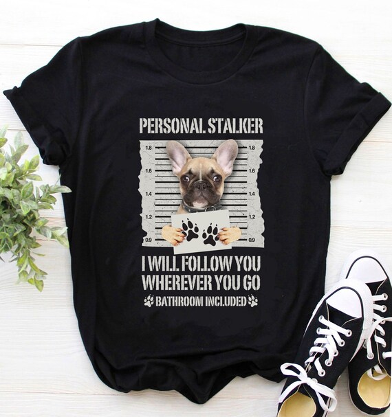 French Bulldog Shirt /  French Bulldog Halloween Shirt /  French Bulldog t-shirt / Funny Personal Stalker French Bulldog Shirt