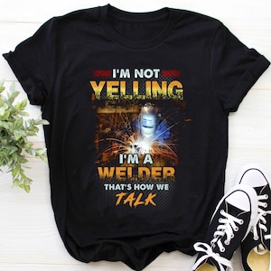Welder Shirt | Welding T-shirt | Welder Gift | Gifts for Welders | I&#39;m Not Yelling I&#39;m a Welder That&#39;s How We Talk Shirt
