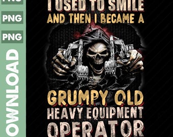 Heavy Equipment Operator PNG / Operator Png / Operator Lover / I used to smile And Then I Became A Grumpy Old Heavy Equipment Operator Png
