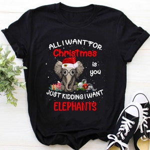 Xmas Elephants Shirt / Elephants T-shirt / Christmas Gift / All I want for Xmas is you just kidding I want Elephants Shirt