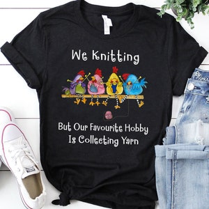 We Knitting But Our Favourite Hobby Is Collecting Yarn Shirt | Funny Knitting Shirt | Knitting Lover, Knitting Gift | Funny Knitter Shirt